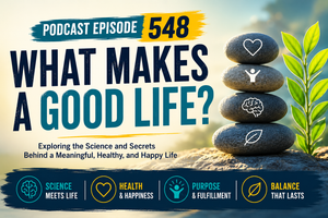 Podcast #548 : What Makes a Good Life?